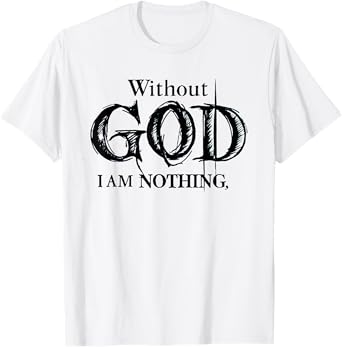 Without God I Am Nothing Funny Christian T-Shirt