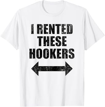 I Rented These Hookers Funny T-Shirt
