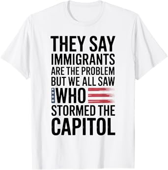 They Say Immigrants Are The Problem But We All Saw Stormed T-Shirt