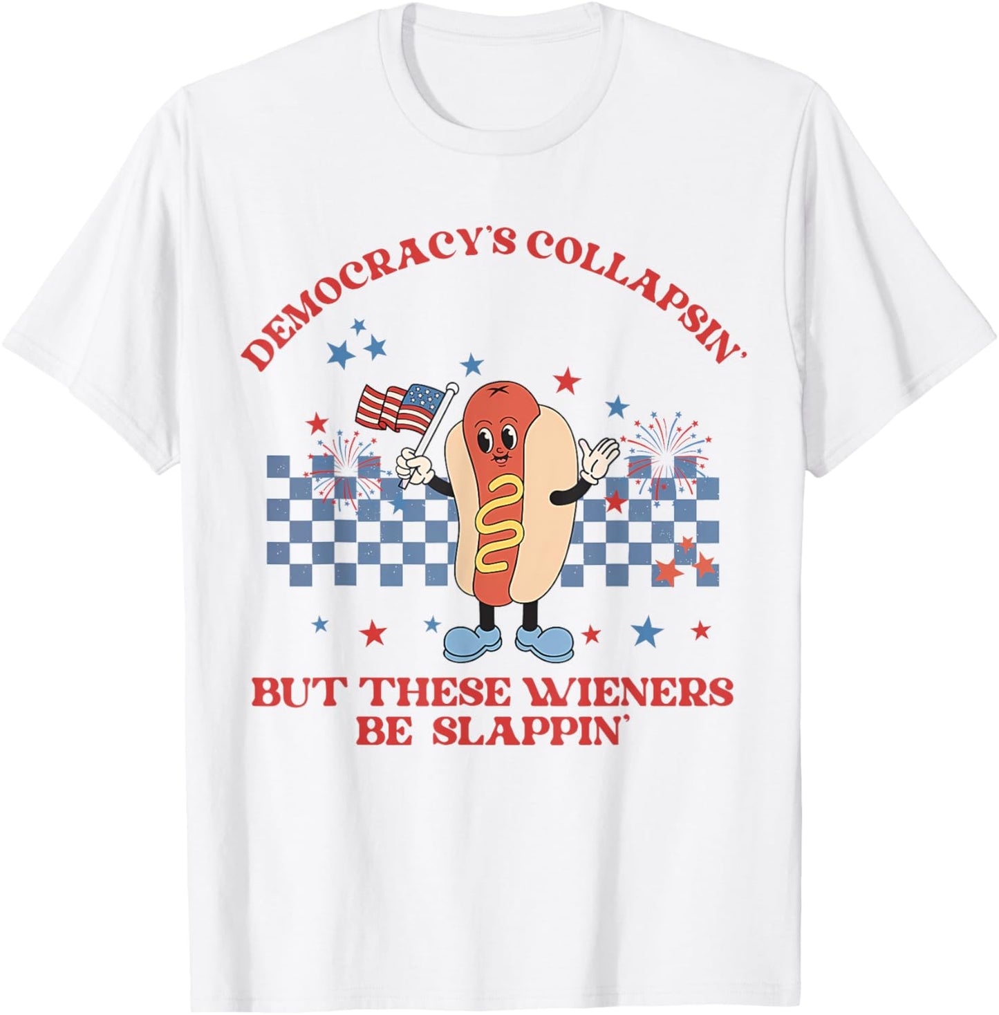 Funny Democracy's Collapsin' But These Wieners Be Slappin' T-shirt