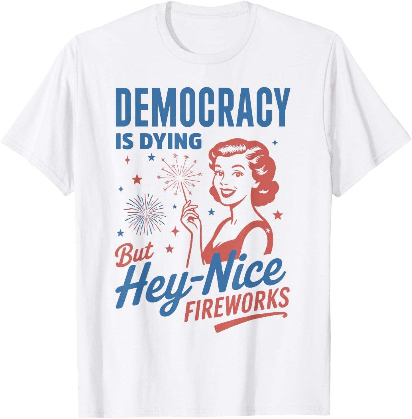 Funny Democracy Is Dying But Hey Nice Fireworks 4th Of July T-shirt