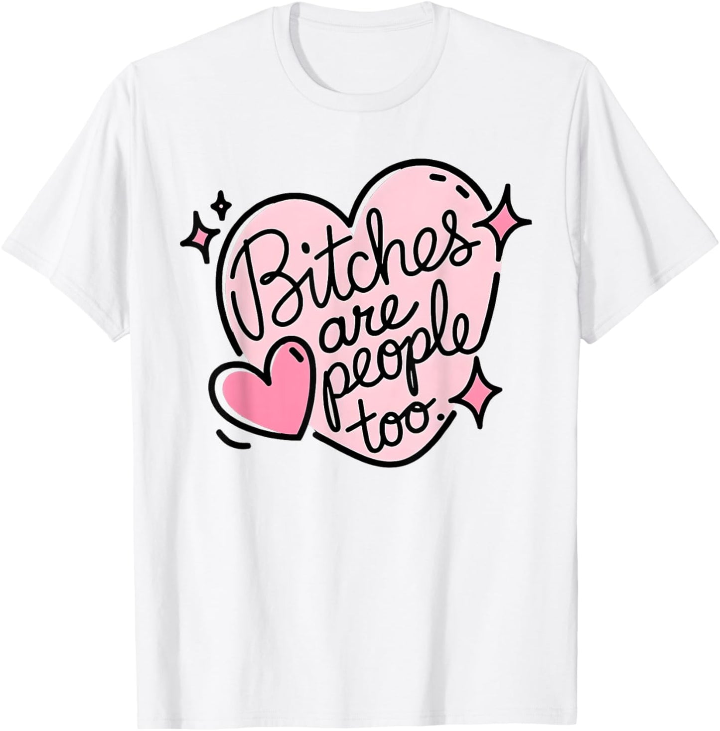 Bitches Are People Too Funny Humor Quote T-shirt