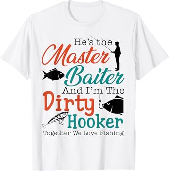 He's the master baiter and I'm the dirty Fishing T-Shirt