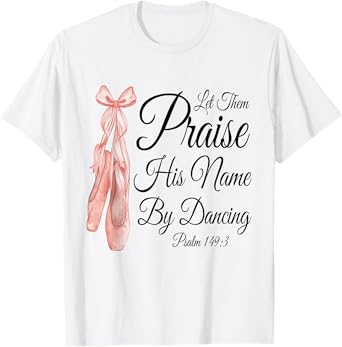 Let Them Praise His Name with Dancing, Cute Ballet Slippers T-Shirt