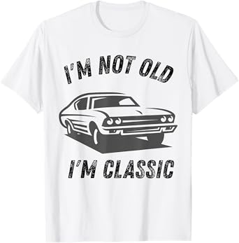 I'm Not Old I'm Classic Funny Car Graphic dad Birthday T-Shirt