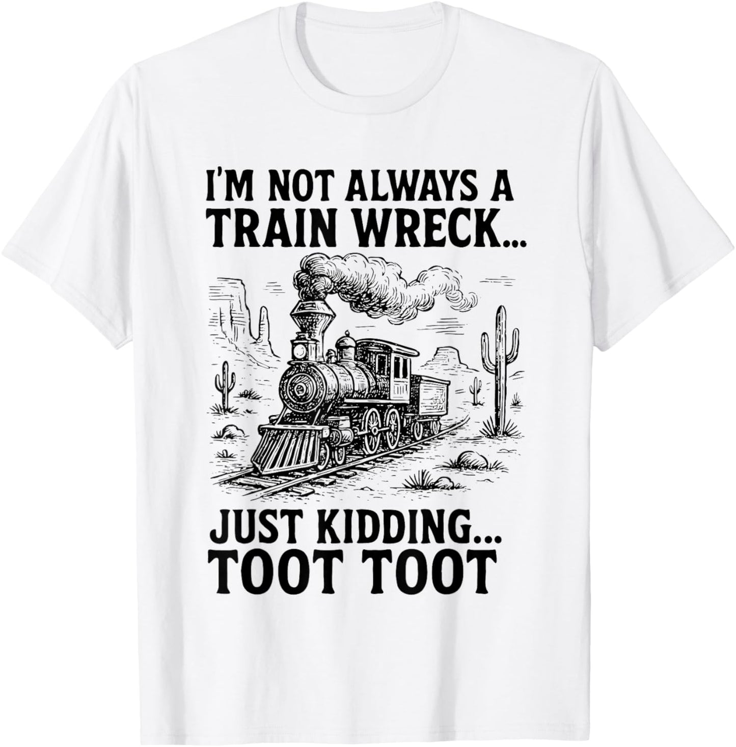 I'm Not Always A Train Wreck Just Kidding Toot Toot Train T-shirt