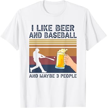 I Like Beer and Baseball and Maybe 3 People Funny Gift T-Shirt