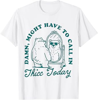 Might Have to Call In Thicc Today T-Shirt