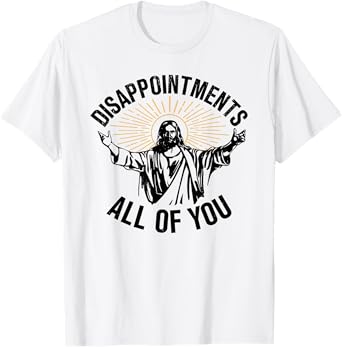 Jesus Disappointments All Of You T-Shirt