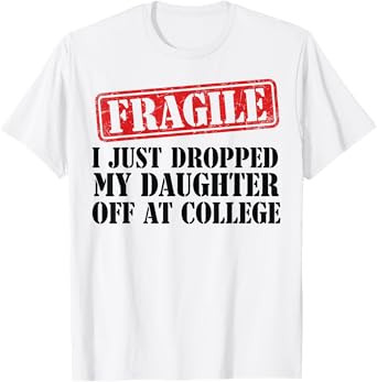 Fragile I Just Dropped My Daughter Off at College Family T-Shirt