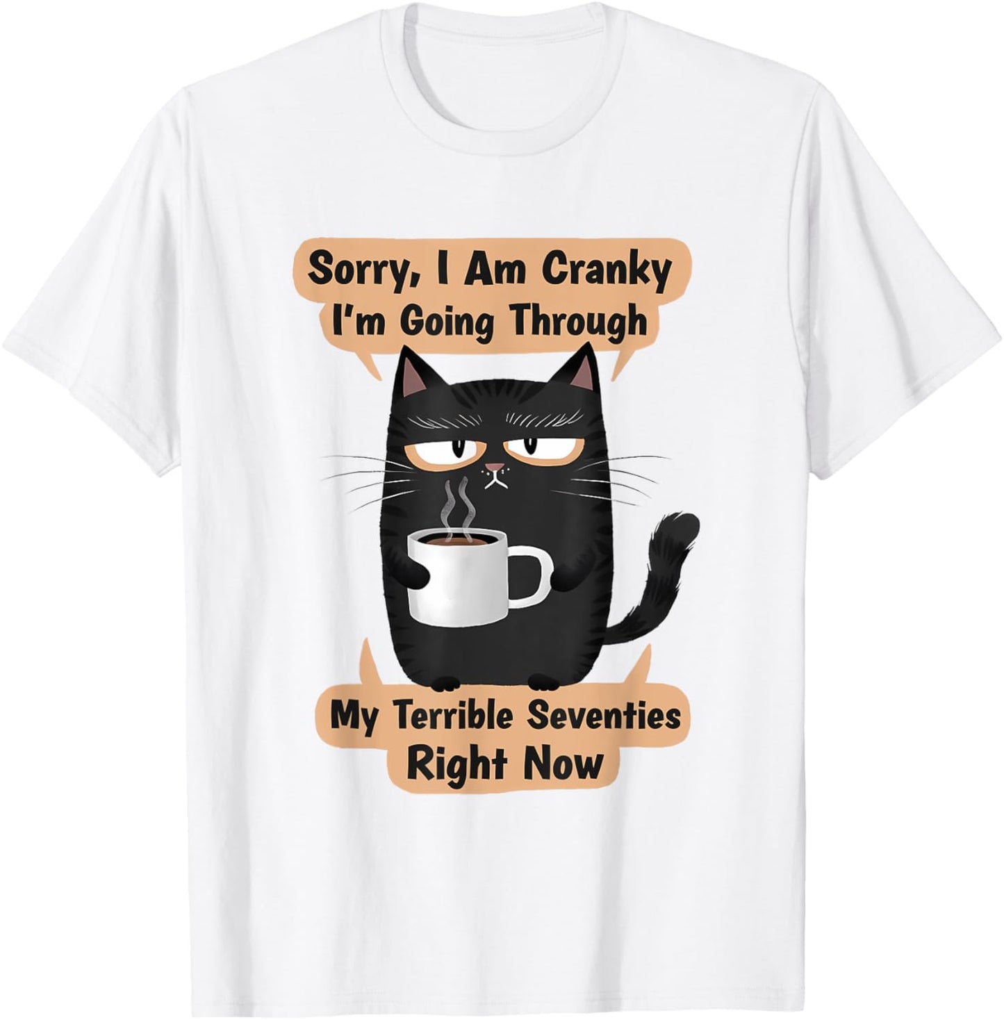 Sorry I am cranky in Going Through My Terrible Seventies T-Shirt