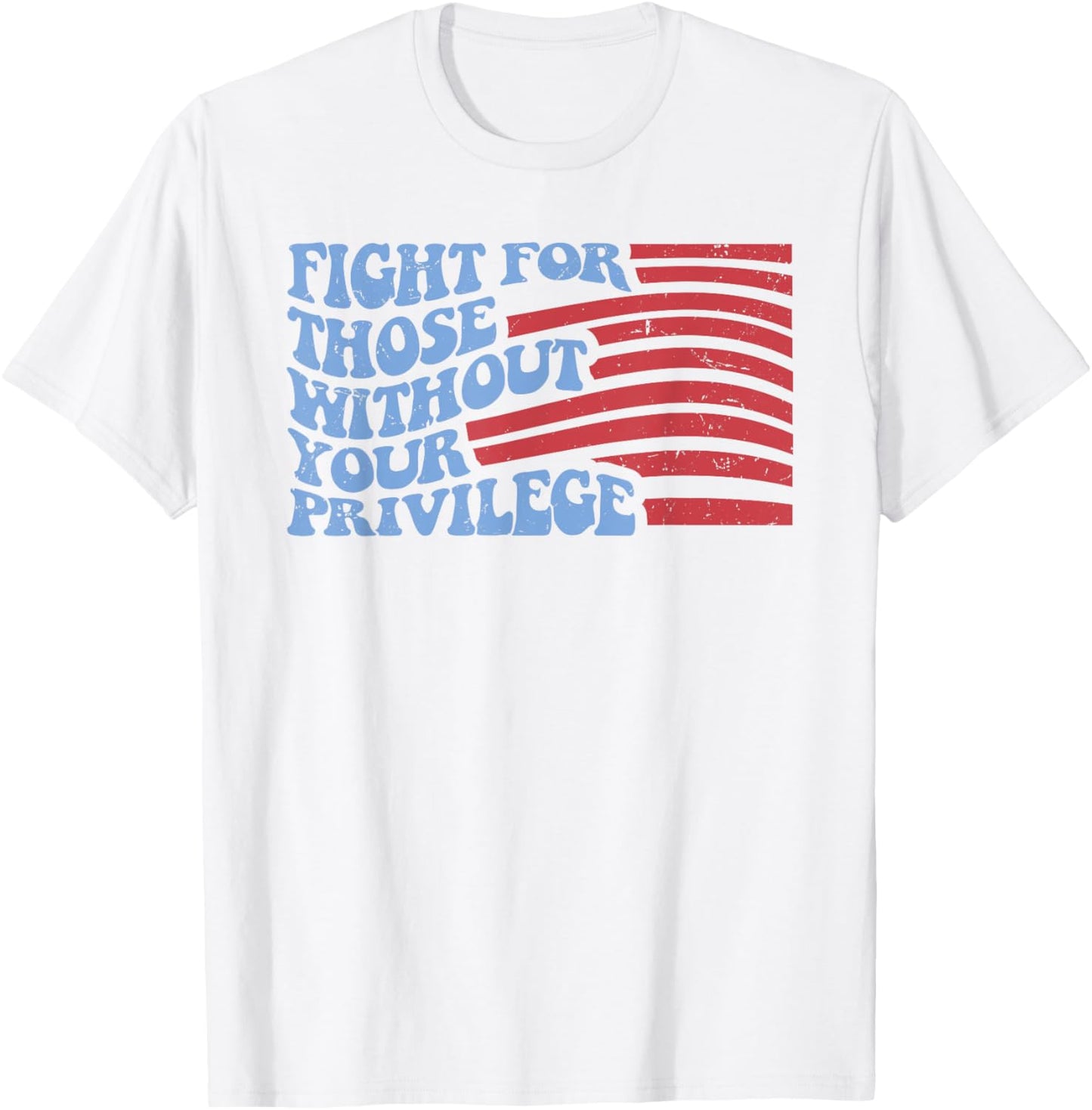 Fight For Those Without Your Privilege Design For Men Women T-Shirt