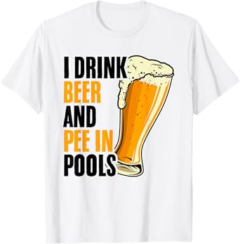 I Drink Beer and Pee In Pools Embarrassing Sarcastic Swimmer T-Shirt