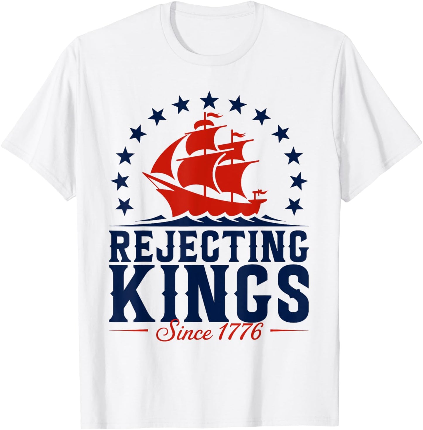 Rejecting Kings Since 1776 Red White Blue Funny 4th Of July T-shirt