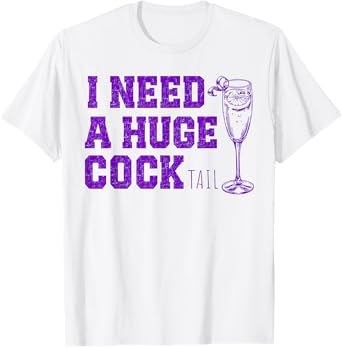 I Need a Huge COCKtail, Funny Gag Tee Adult Humor Drinking T-Shirt