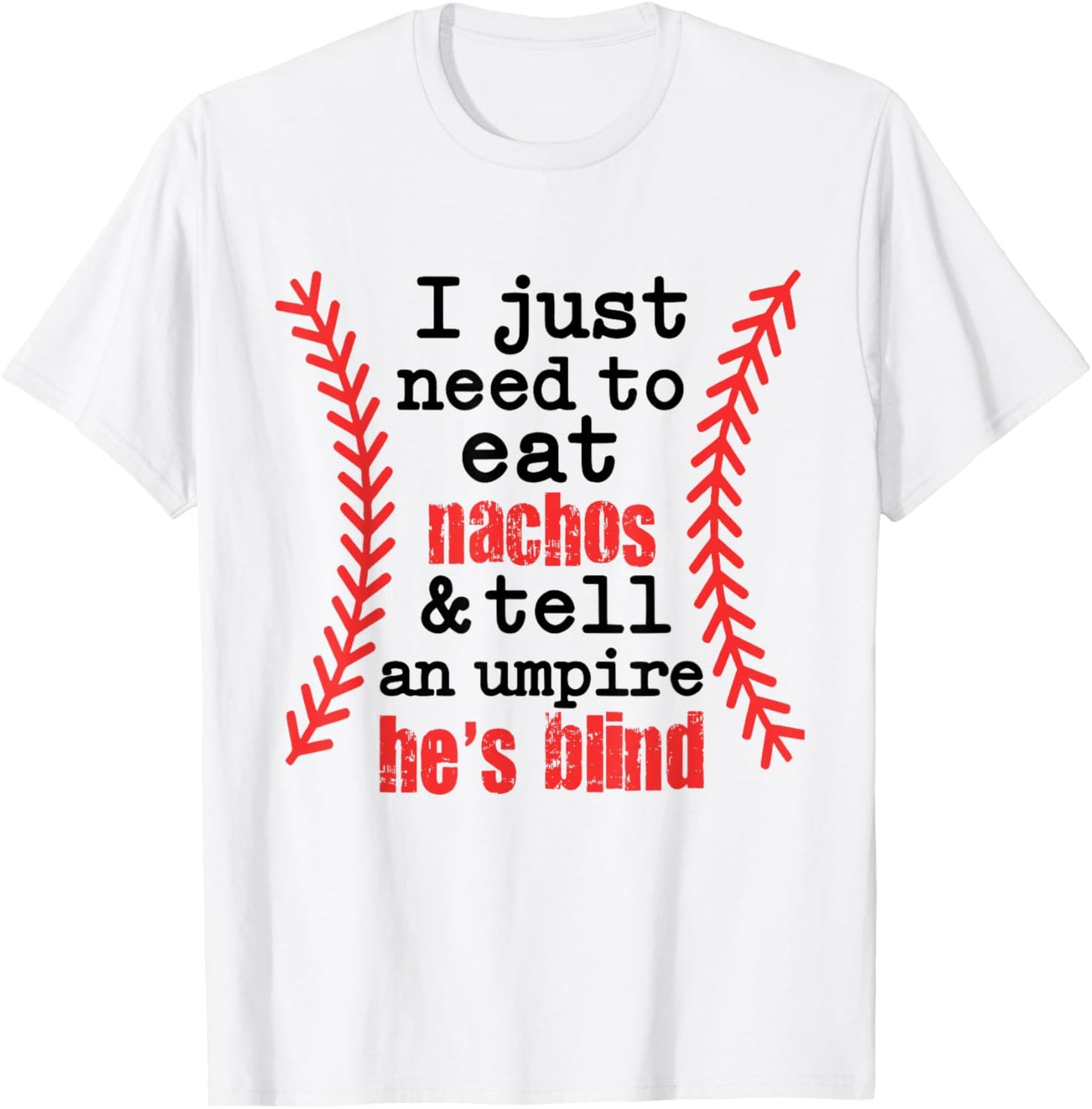 I Just Need To Eat Nachos And Tell An Umpire He's Blind T-Shirt