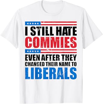 I Still Hate Commies Even After They Changed Their Name T-Shirt
