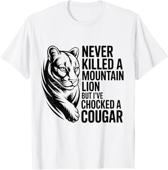 Never Killed A Mountain Lion But I've Choked A Cougar Funny T-Shirt