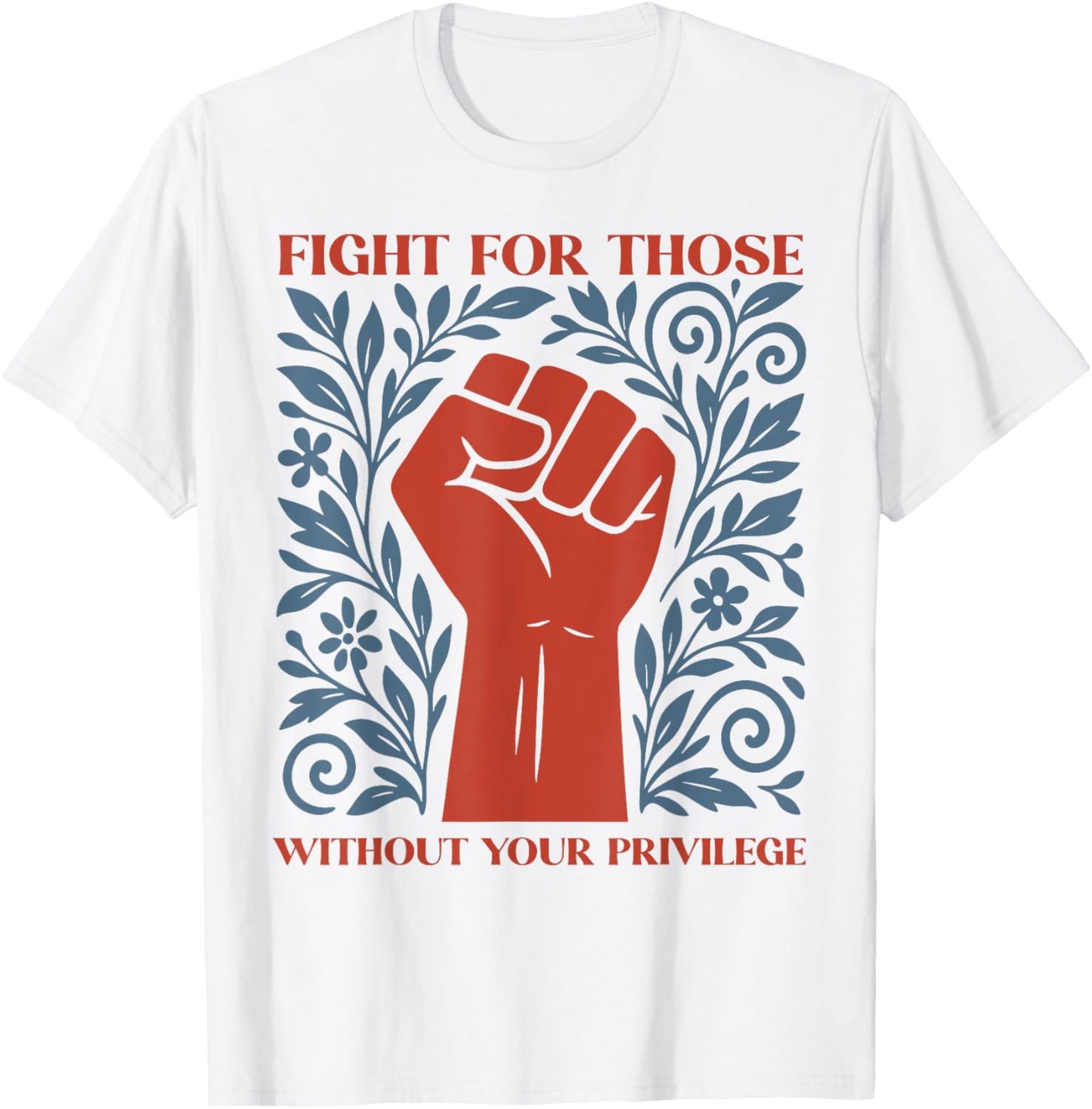 Fight For Those Without Your Privilege Quote Subtle Flower T-Shirt
