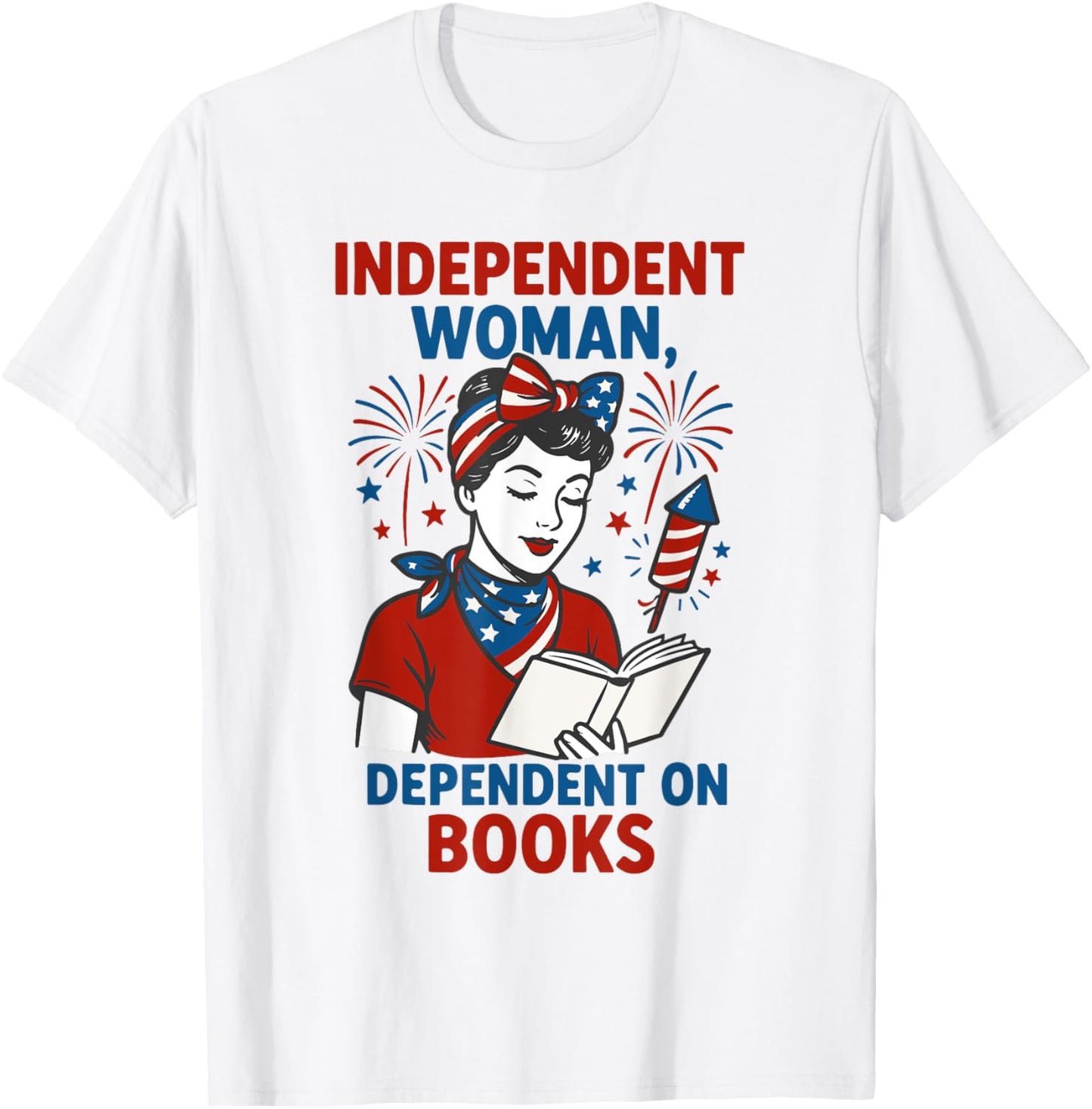 Independent Women Dependent On Books 4th Of July Bookworm T-shirt