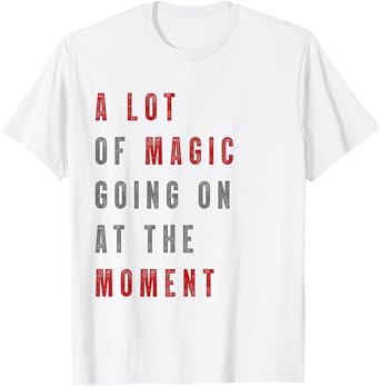 Funny saying a lot of magic Going On At The Moment T-Shirt