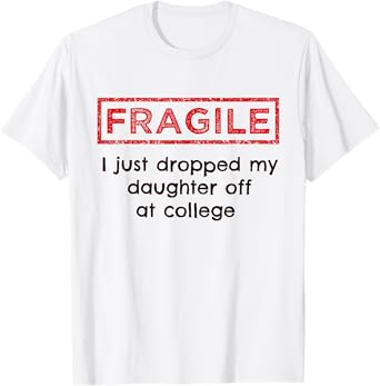 Fragile I Just Dropped My Daughter Off at College Parents T-Shirt