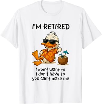 Duck Funny I’m Retired I Don't Want To Don't Have T-Shirt