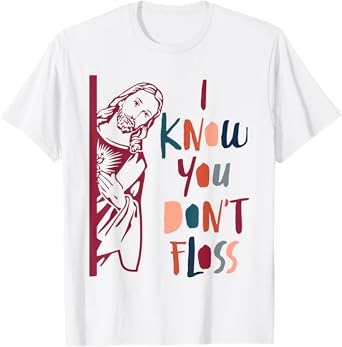 Dental Hygienist Dentist Jesus Faith I Know You Don't Floss T-Shirt