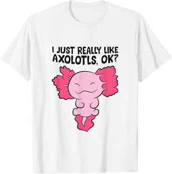 I Just Really Like Axolotls Cute Baby Axolotl T-Shirt