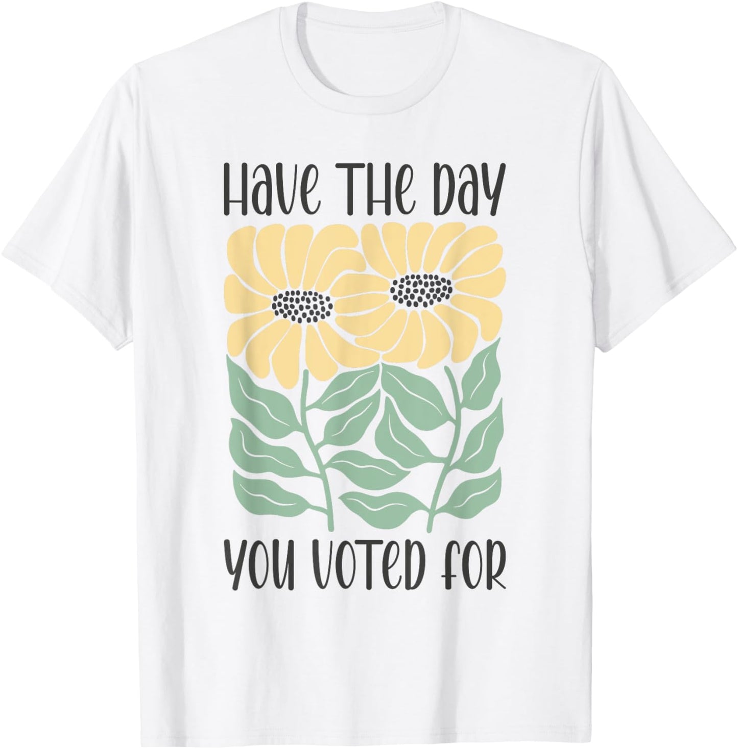 Have The Day You Voted For An Election and Political Humor T-Shirt