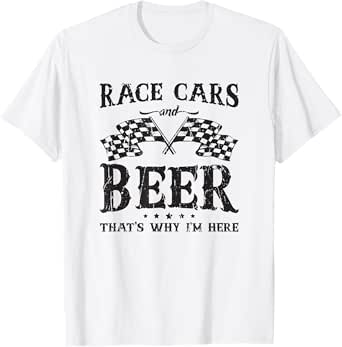 Race cars and beer that's why I'm here - american T-Shirt