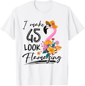 I Make 45 Look Flamazing Flamingo 45th Birthday 45 Year Old T-Shirt