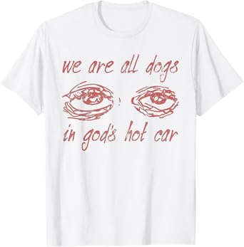 We Are All Dogs In God's Hot Car Christian T-Shirt