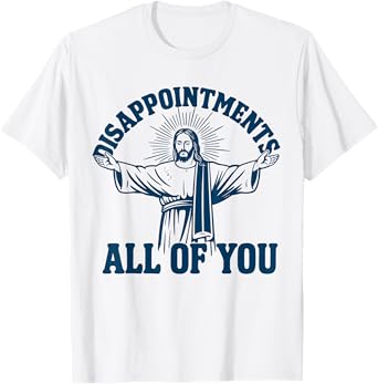 Disappointments All Of You Jesus T-Shirt
