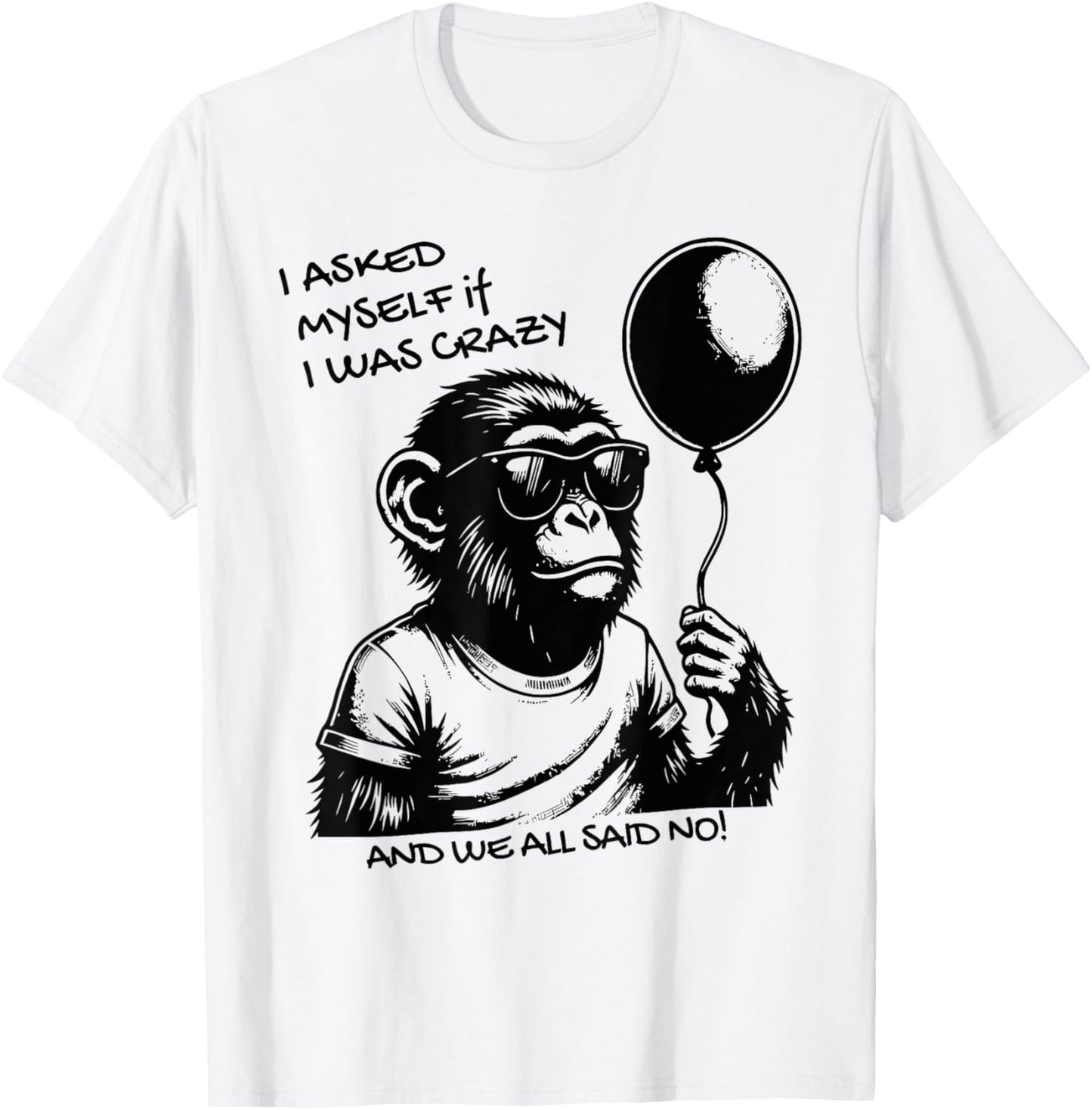 I ASKED MYSELF if I WAS CRAZY AND WE ALL SAID Funny design T-Shirt