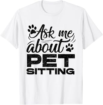 Ask Me About Pet Sitting Animal Lover Pet Sitter Cats Dogs T-Shirt