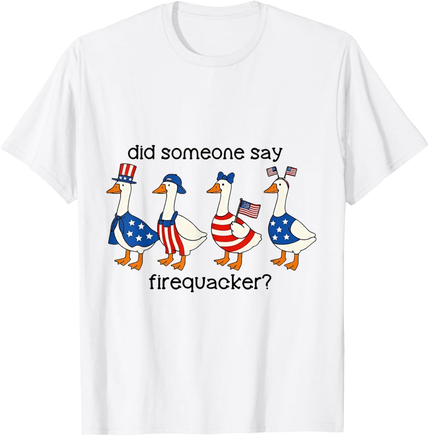 Did Someone Say Firequacker Goose US Flag 4th of July T-Shirt