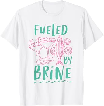 Fueled By Brine Oysters Dirty Martini Sardines Summer Seafoo T-Shirt
