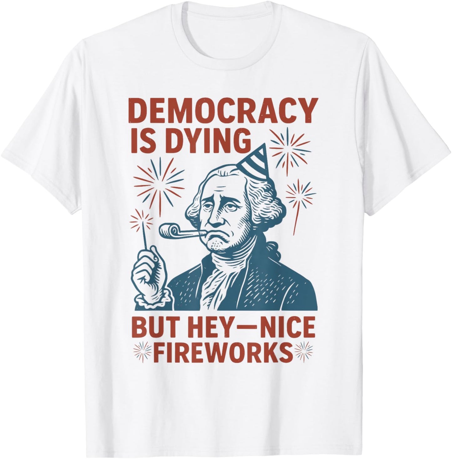 Democracy Is Dying Nice Fireworks, G. Washington 4th Of July T-shirt