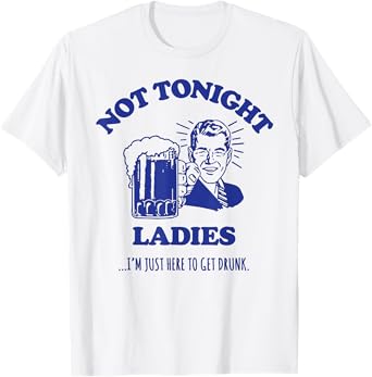 NOT TONIGHT LADIES - funny drinking slogan T-Shirt