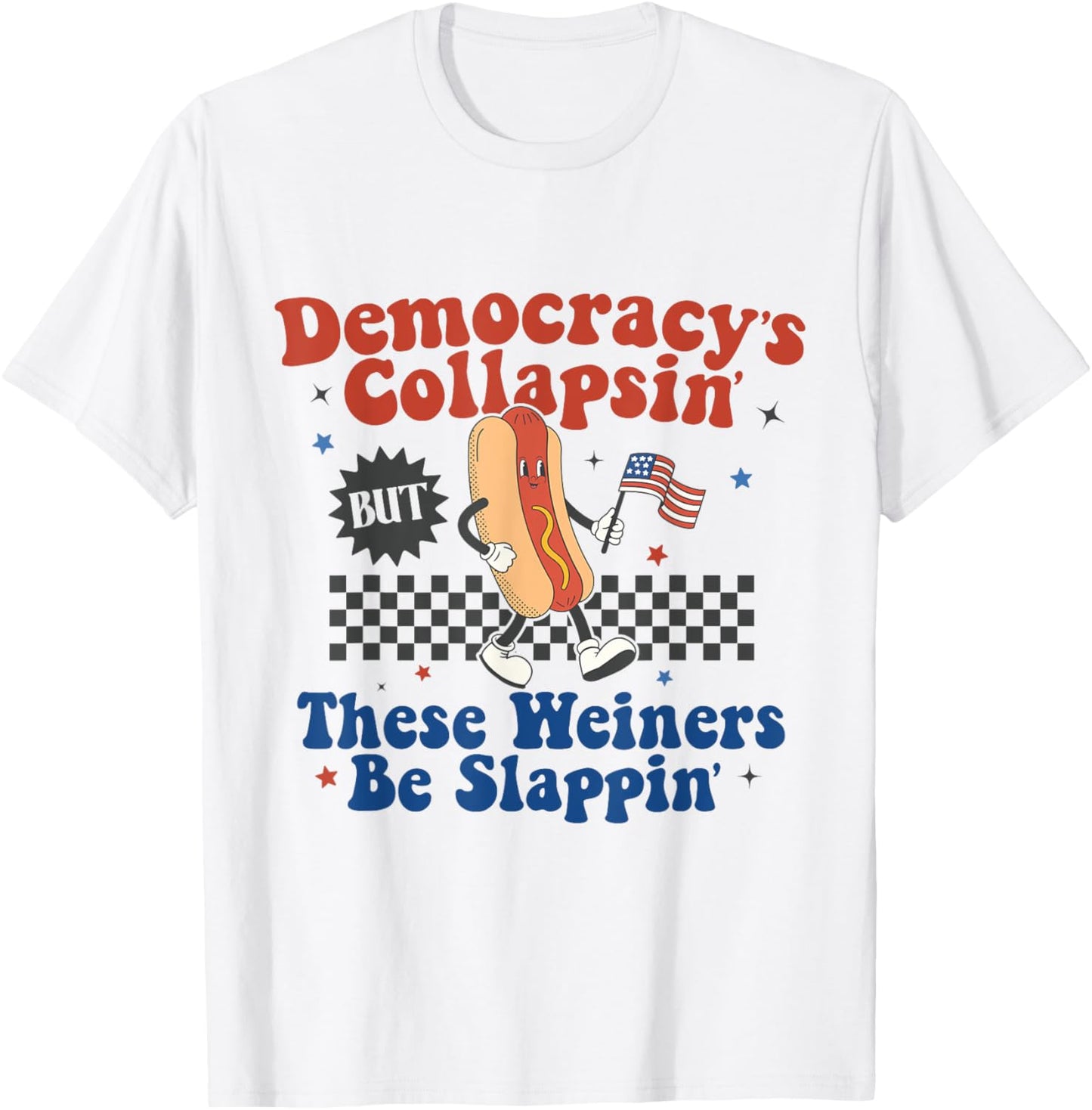 Democracy Is Collapsing But These Wieners Be Slapping Funny T-shirt