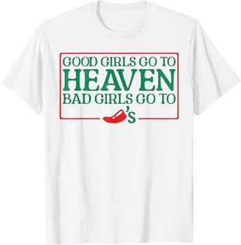 Good Girls Go to Heaven Bad Girls Go To Chilis T-Shirt