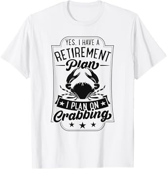 Yes I Have A Retirement Plan I Plan On Crabbing T-Shirt
