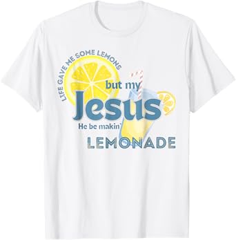 Life Gave Me Some Lemons But My Jesus He Be Making Lemonade T-Shirt
