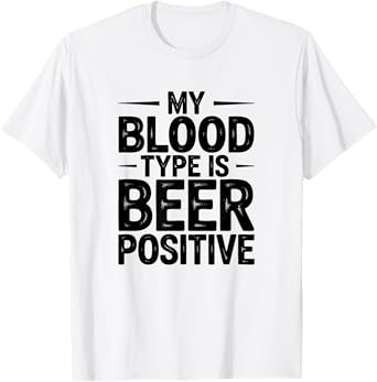 My Blood Type is Beer Positive, Beer Drinker T-Shirt