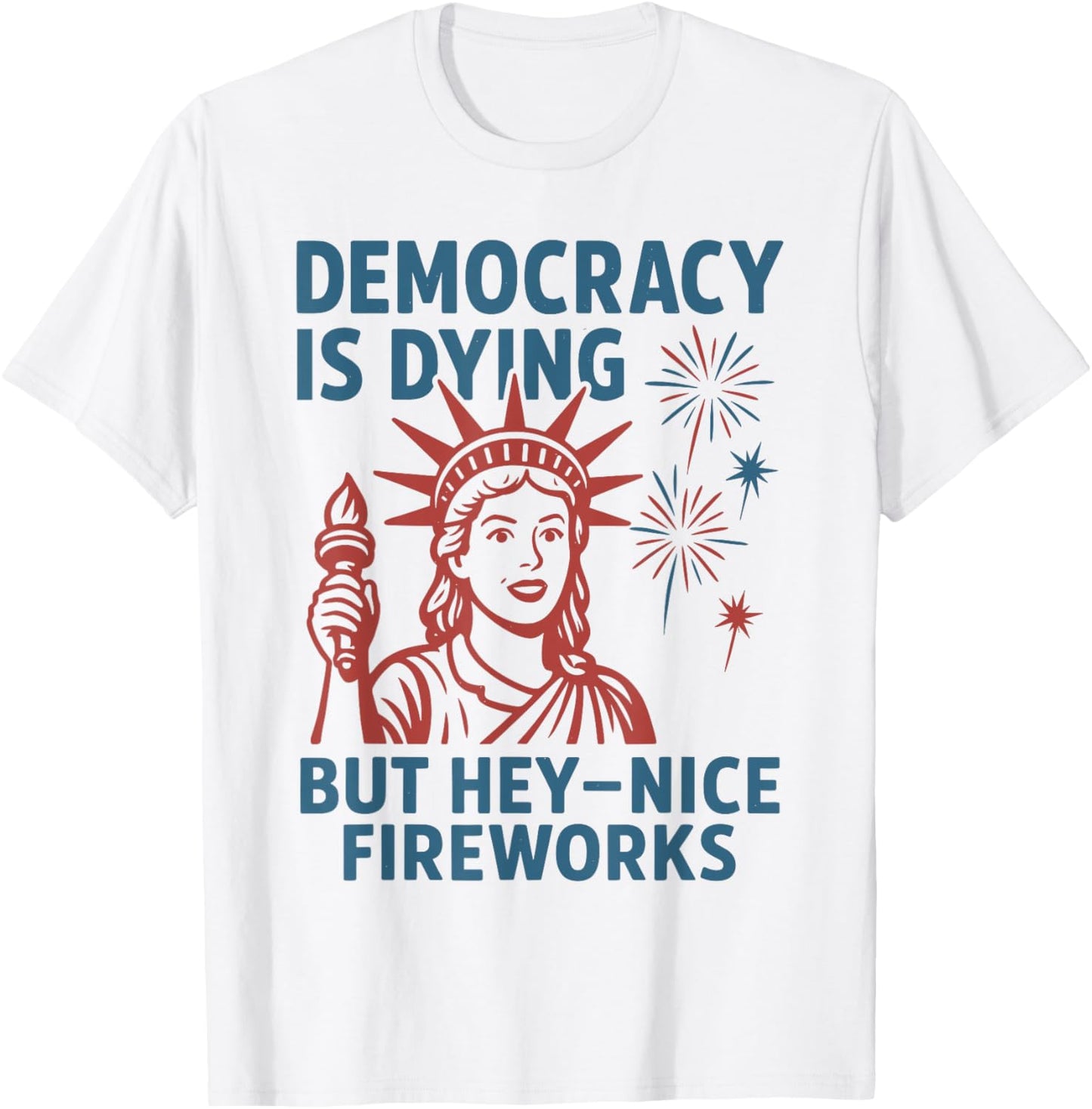 Democracy Is Dying Nice Fireworks 4th Of July Statue Liberty T-Shirt