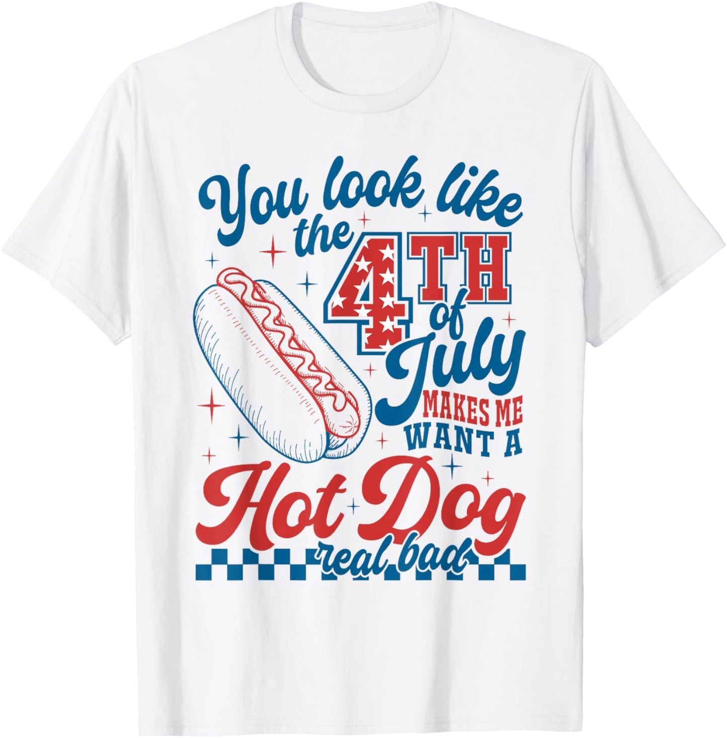 You Look Like 4th Of July Makes Me Want A Hot Dog Real Bad T-shirt