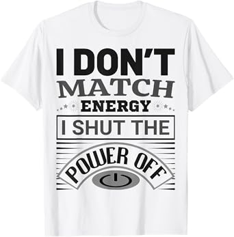 I Don’t Match Energy I Shut The Power Off Saying Design T-Shirt