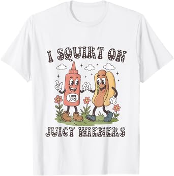 I Squirt On Juicy Wieners Funny T-Shirt