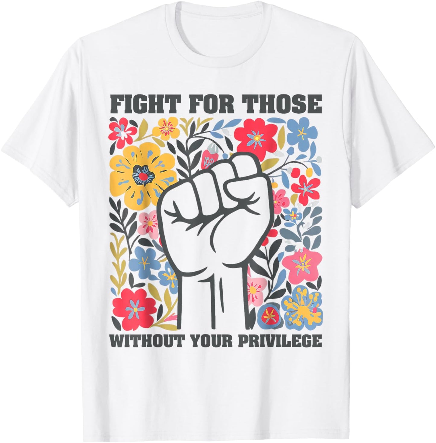 Fight For Those Without Your Privilege Quote Subtle Flowers T-Shirt